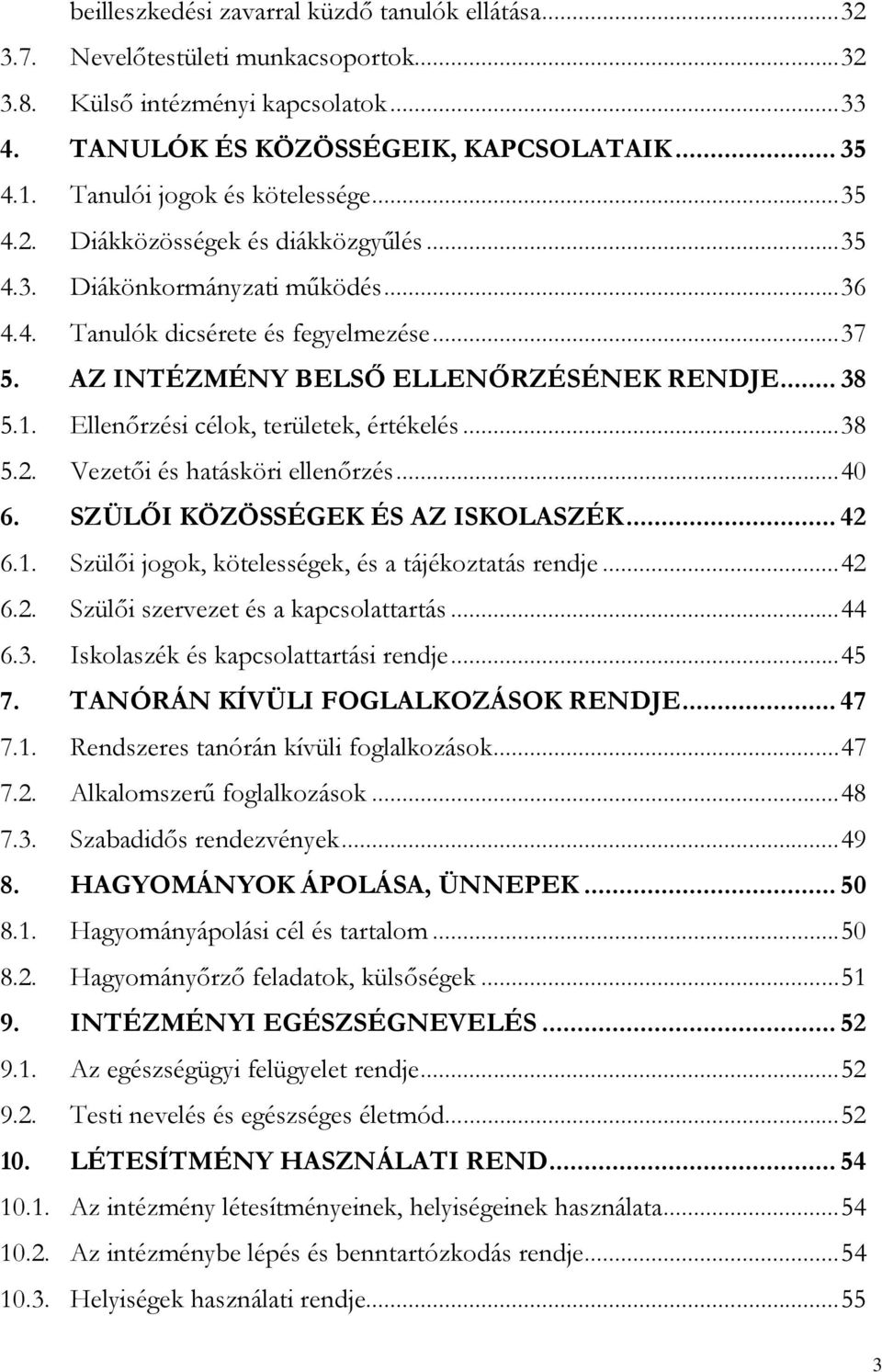.. 38 5.1. Ellenőrzési célok, területek, értékelés...38 5.2. Vezetői és hatásköri ellenőrzés...40 6. SZÜLŐI KÖZÖSSÉGEK ÉS AZ ISKOLASZÉK... 42 6.1. Szülői jogok, kötelességek, és a tájékoztatás rendje.