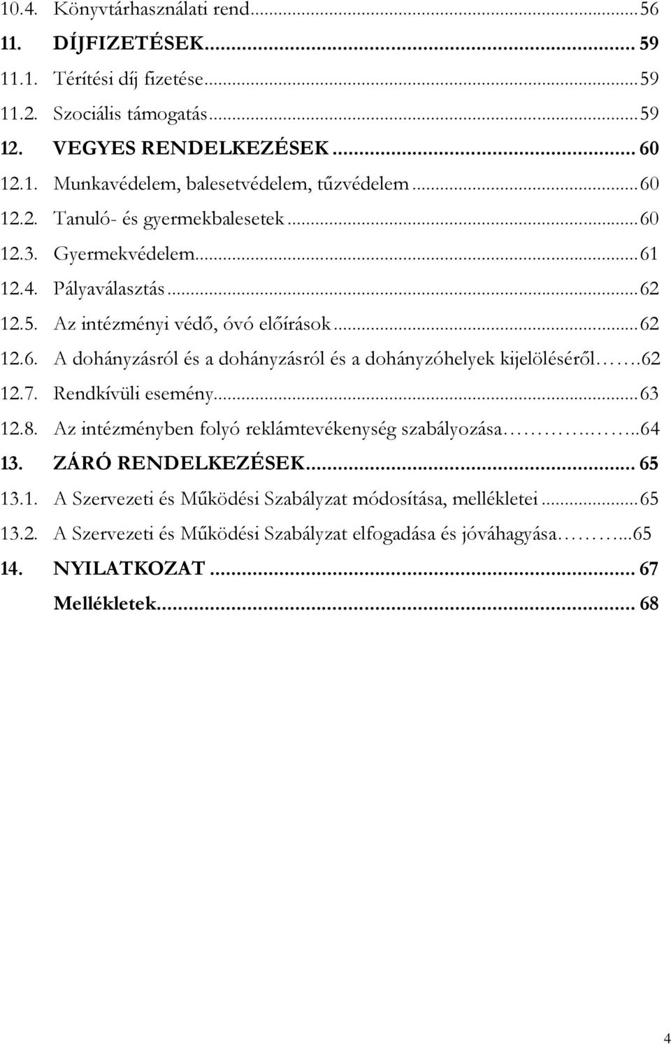 62 12.7. Rendkívüli esemény...63 12.8. Az intézményben folyó reklámtevékenység szabályozása...64 13. ZÁRÓ RENDELKEZÉSEK... 65 13.1. A módosítása, mellékletei...65 13.2. A elfogadása és jóváhagyása.