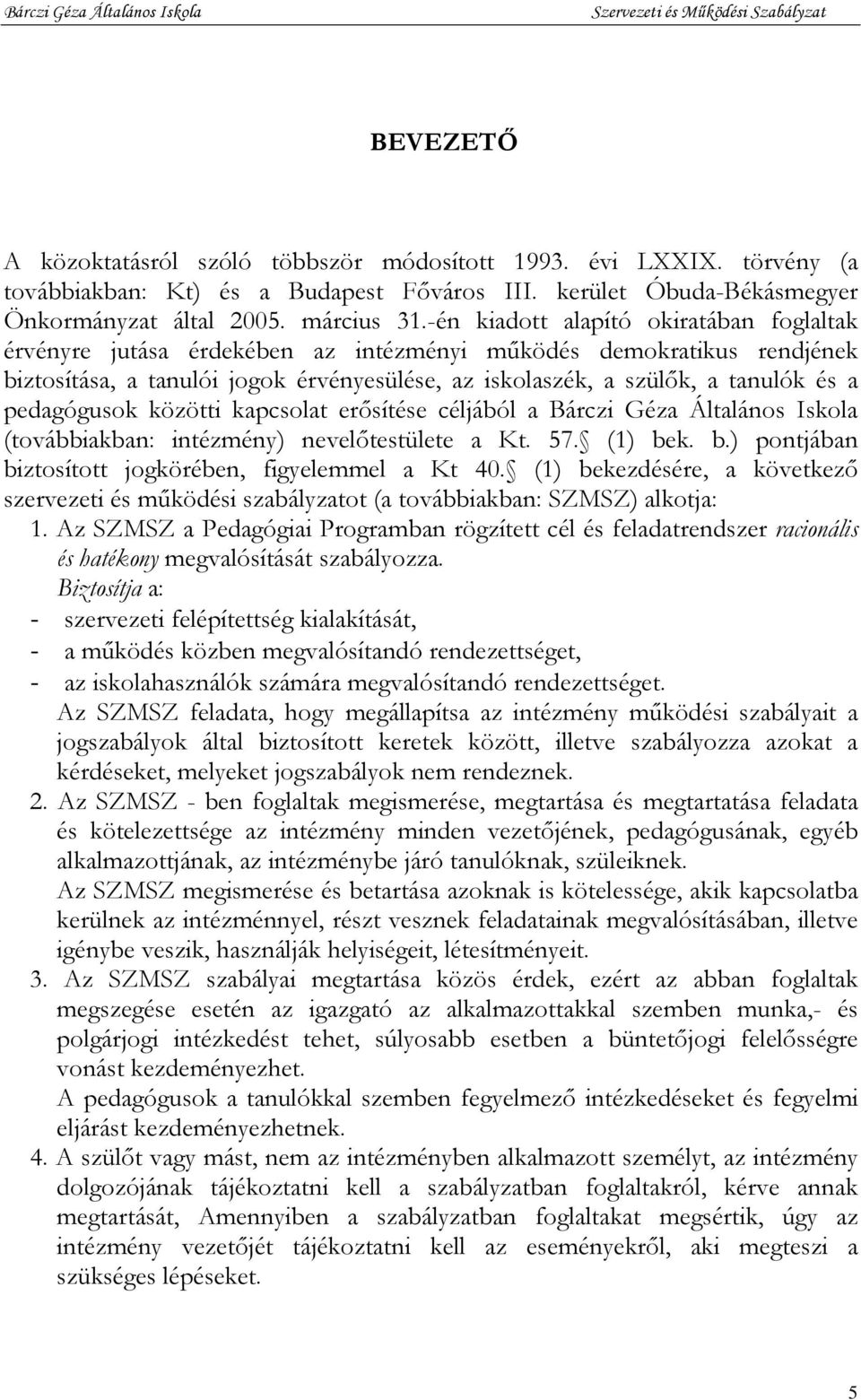 pedagógusok közötti kapcsolat erősítése céljából a Bárczi Géza Általános Iskola (továbbiakban: intézmény) nevelőtestülete a Kt. 57. (1) bek. b.) pontjában biztosított jogkörében, figyelemmel a Kt 40.