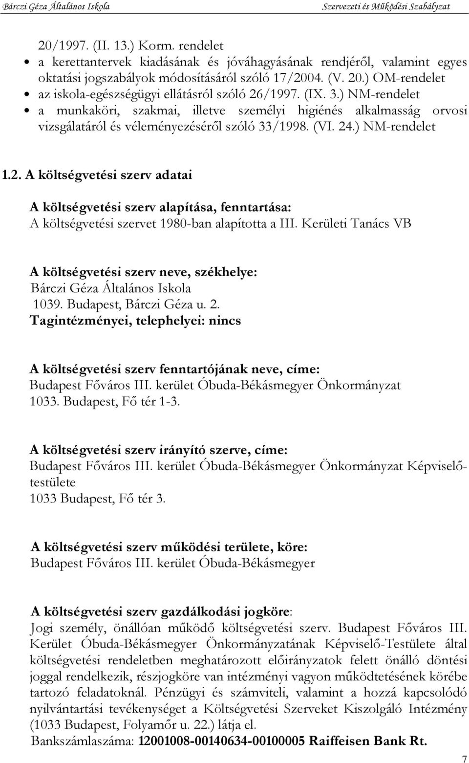 (VI. 24.) NM-rendelet 1.2. A költségvetési szerv adatai A költségvetési szerv alapítása, fenntartása: A költségvetési szervet 1980-ban alapította a III.