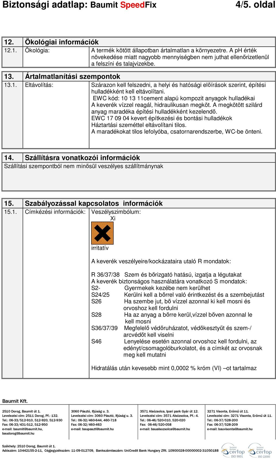 . Ártalmatlanítási szempontok 13.1. Eltávolítás: Szárazon kell felszedni, a helyi és hatósági elıírások szerint, építési hulladékként kell eltávolítani.