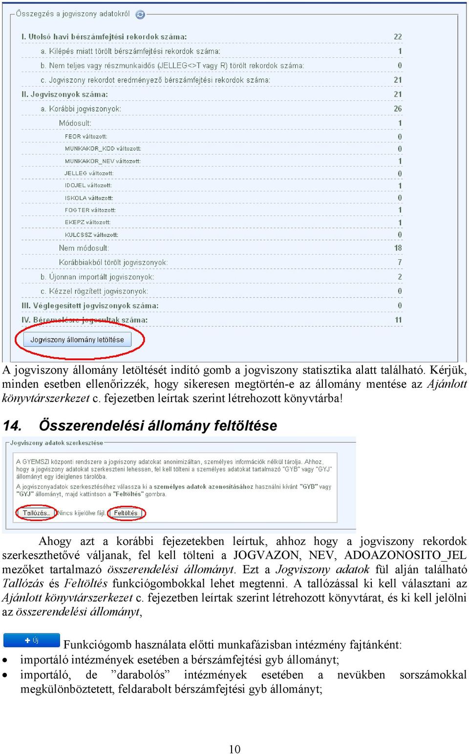 Összerendelési állomány feltöltése Ahogy azt a korábbi fejezetekben leírtuk, ahhoz hogy a jogviszony rekordok szerkeszthetővé váljanak, fel kell tölteni a JOGVAZON, NEV, ADOAZONOSITO_JEL mezőket