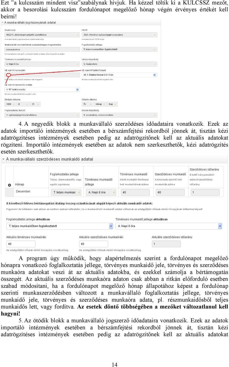 Ezek az adatok importáló intézmények esetében a bérszámfejtési rekordból jönnek át, tisztán kézi adatrögzítéses intézmények esetében pedig az adatrögzítőnek kell az aktuális adatokat rögzíteni.