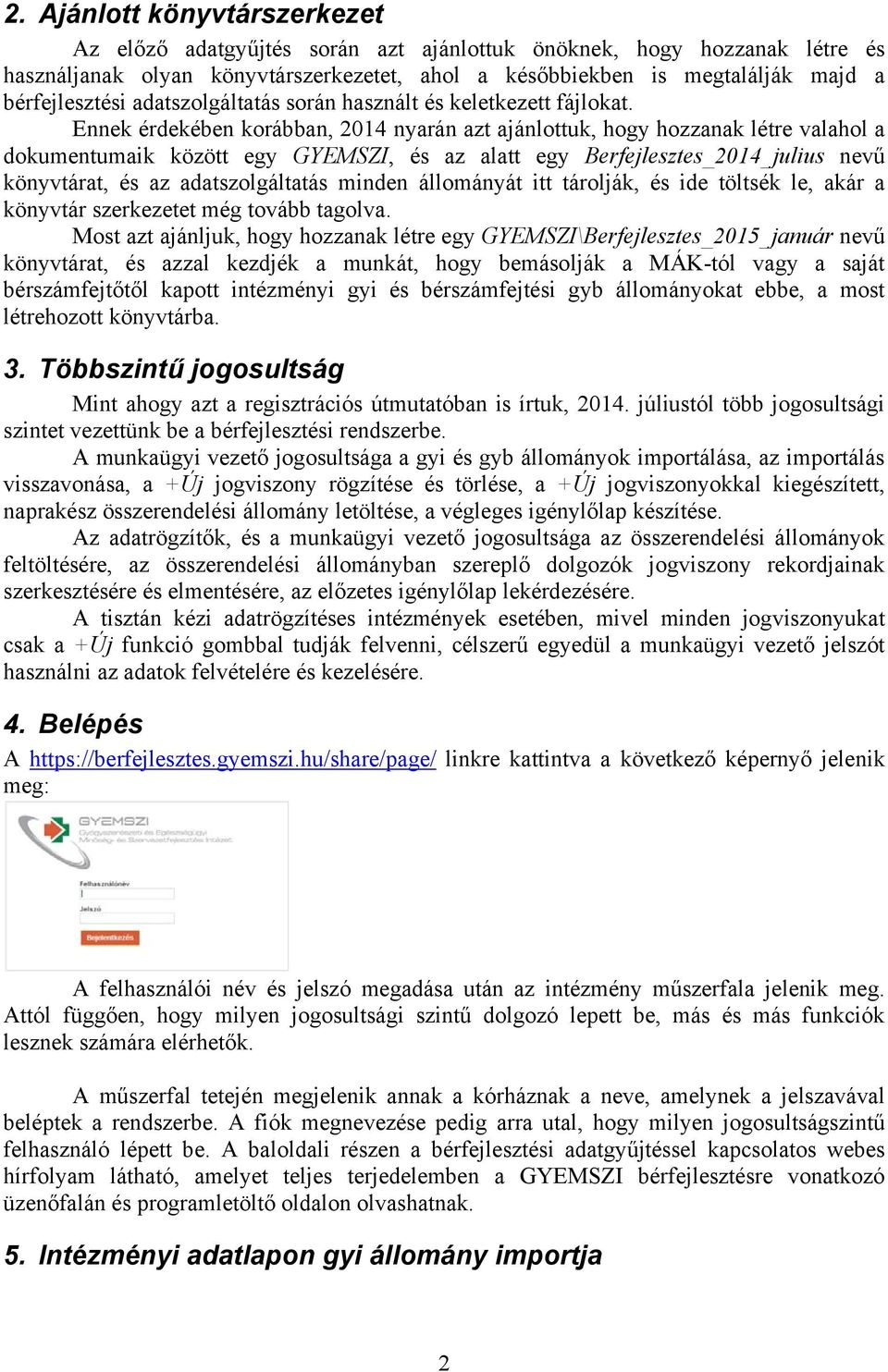 Ennek érdekében korábban, 2014 nyarán azt ajánlottuk, hogy hozzanak létre valahol a dokumentumaik között egy GYEMSZI, és az alatt egy Berfejlesztes_2014_julius nevű könyvtárat, és az adatszolgáltatás