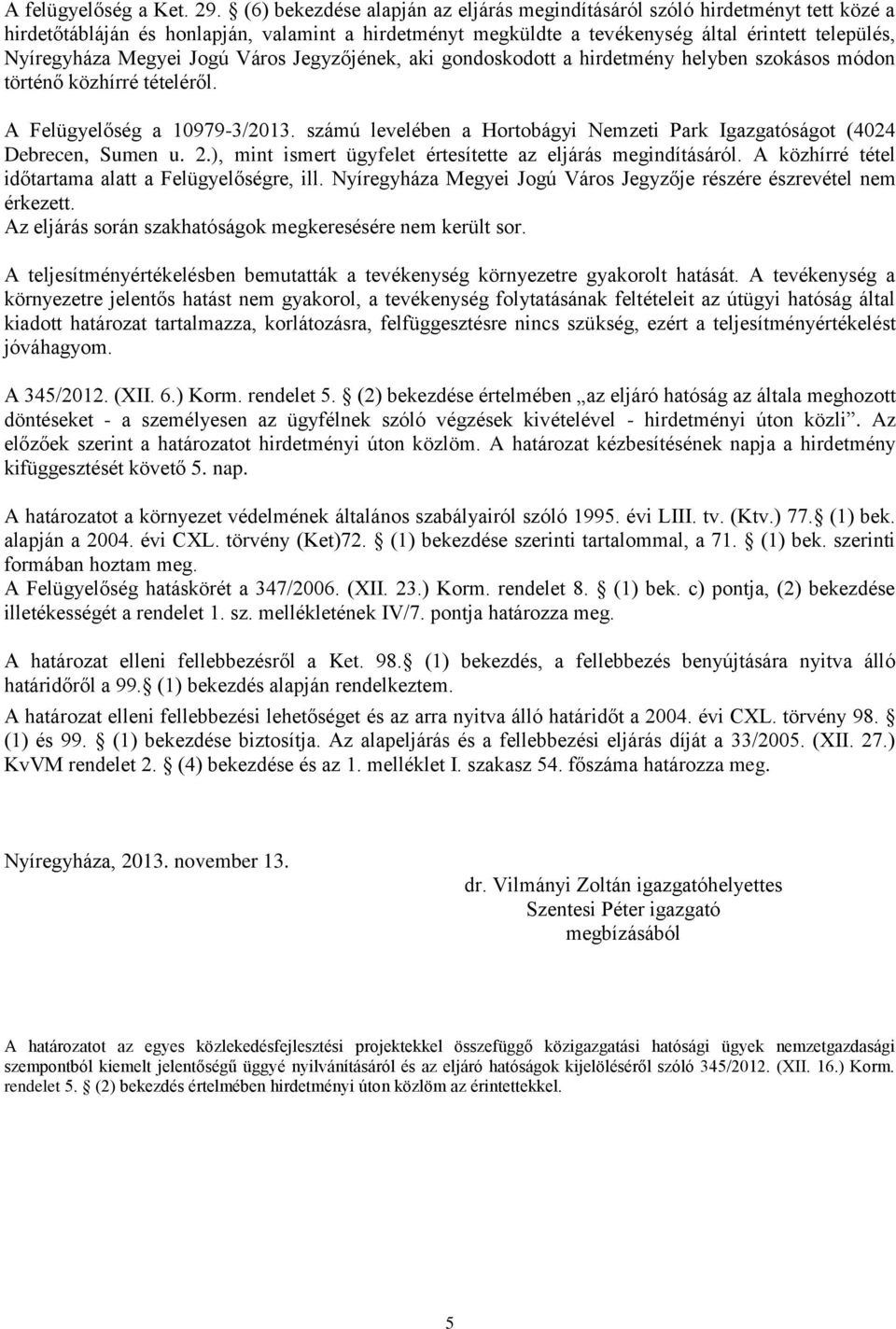 Jogú Város Jegyzőjének, aki gondoskodott a hirdetmény helyben szokásos módon történő közhírré tételéről. A Felügyelőség a 10979-3/2013.