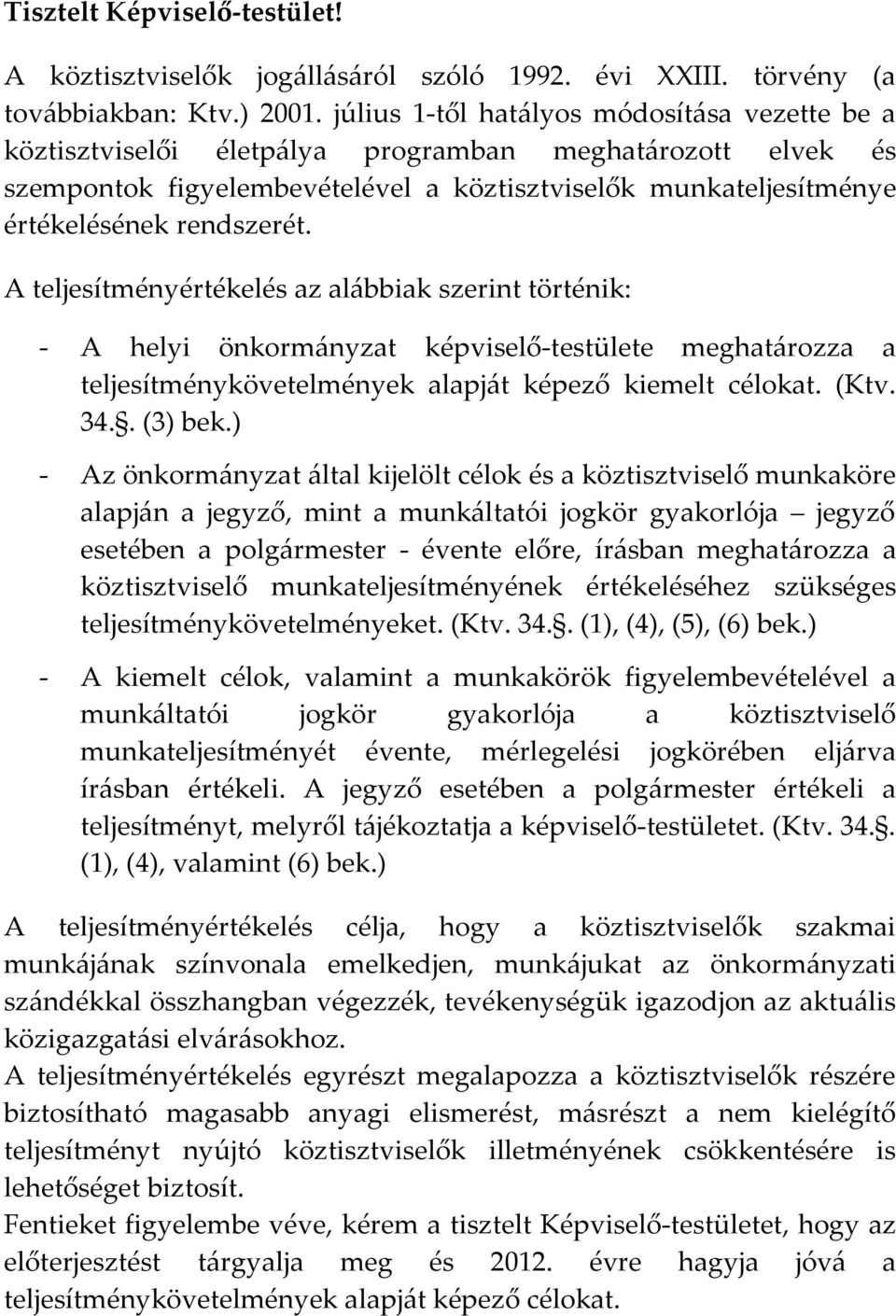 A teljesítményértékelés az alábbiak szerint történik: - A helyi önkormányzat képviselő-testülete meghatározza a teljesítménykövetelmények alapját képező kiemelt célokat. (Ktv. 34.. (3) bek.