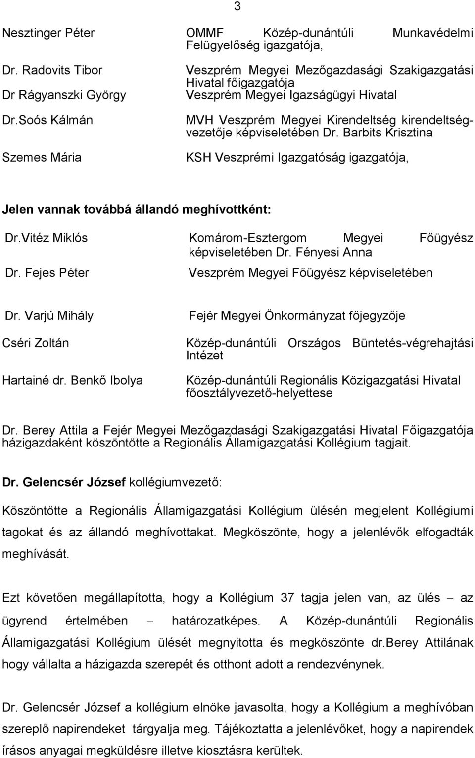 Barbits Krisztina KSH Veszprémi Igazgatóság igazgatója, Jelen vannak továbbá állandó meghívottként: Dr.Vitéz Miklós Komárom-Esztergom Megyei Főügyész képviseletében Dr. Fényesi Anna Dr.