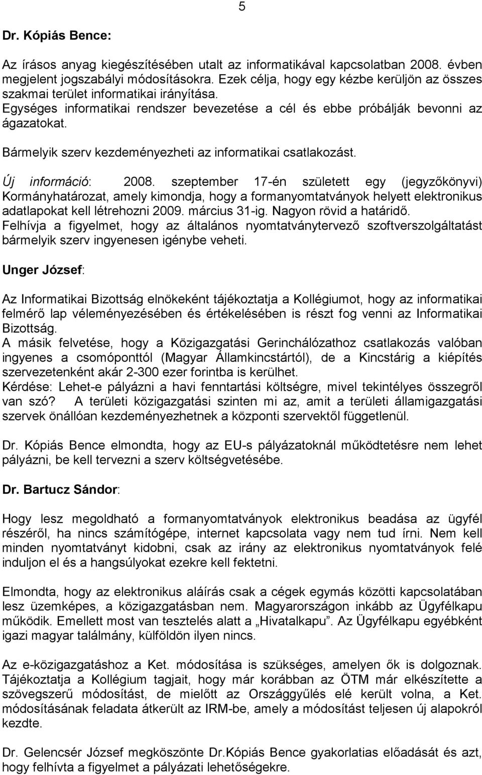 Bármelyik szerv kezdeményezheti az informatikai csatlakozást. Új információ: 2008.