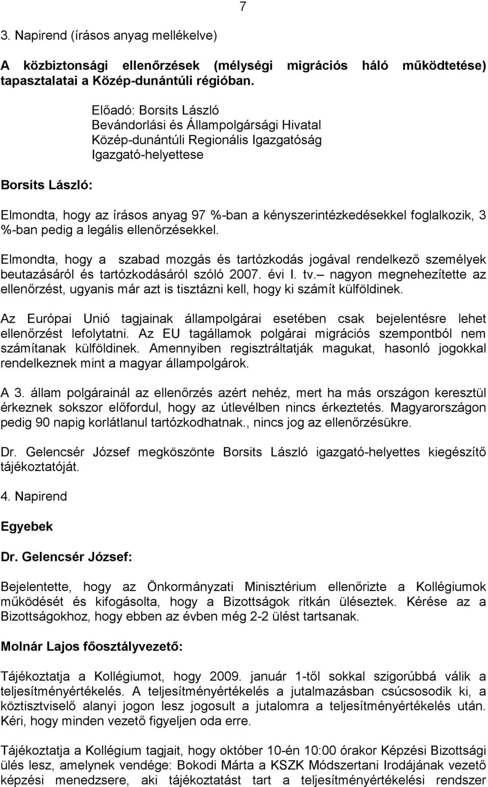 kényszerintézkedésekkel foglalkozik, 3 %-ban pedig a legális ellenőrzésekkel. Elmondta, hogy a szabad mozgás és tartózkodás jogával rendelkező személyek beutazásáról és tartózkodásáról szóló 2007.