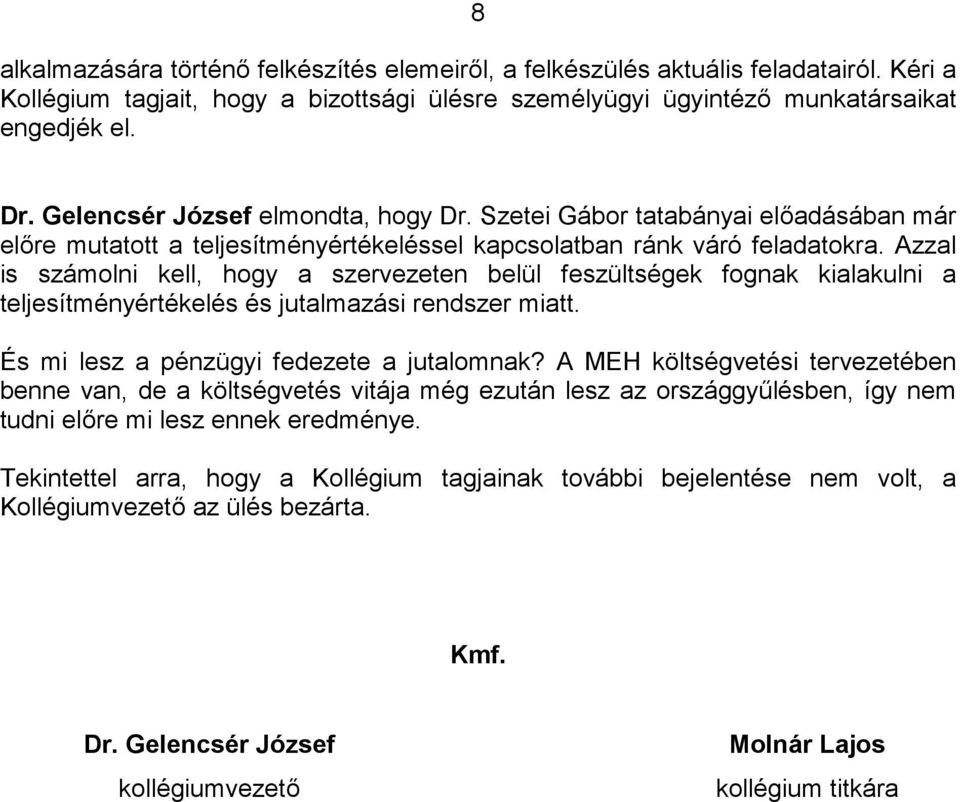 Azzal is számolni kell, hogy a szervezeten belül feszültségek fognak kialakulni a teljesítményértékelés és jutalmazási rendszer miatt. És mi lesz a pénzügyi fedezete a jutalomnak?