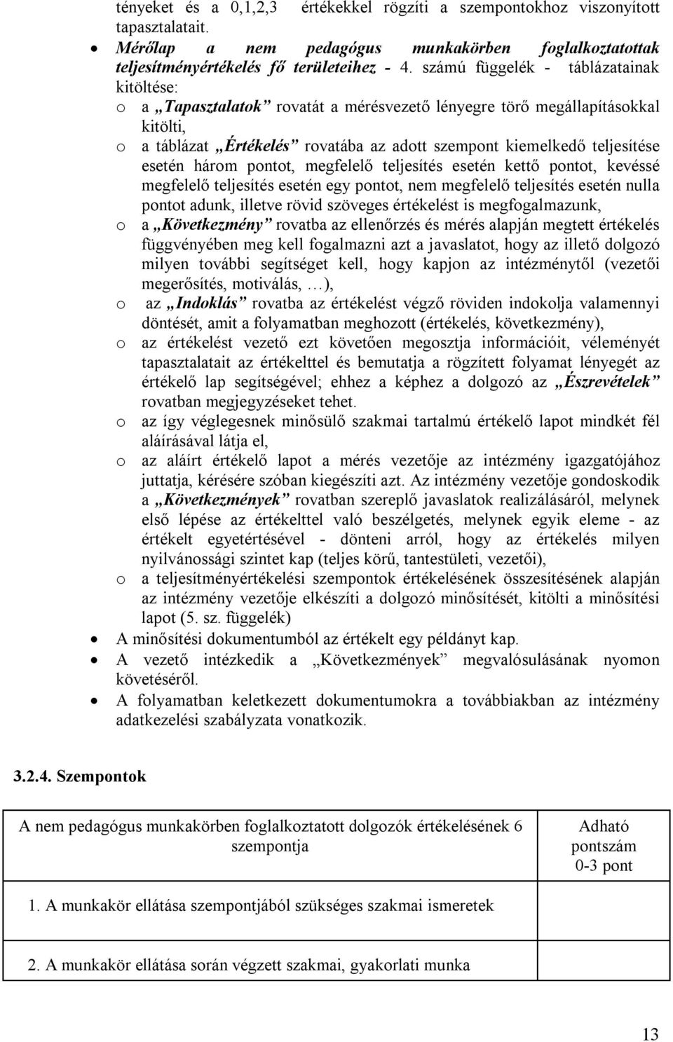 esetén három pontot, megfelelő teljesítés esetén kettő pontot, kevéssé megfelelő teljesítés esetén egy pontot, nem megfelelő teljesítés esetén nulla pontot adunk, illetve rövid szöveges értékelést is