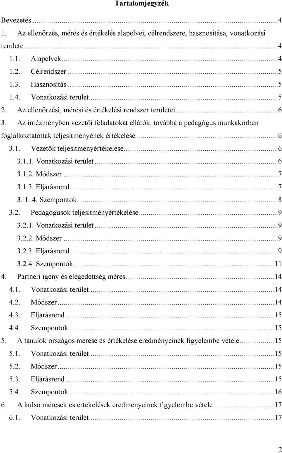 Vezetők teljesítményértékelése...6 3.1.1. Vonatkozási terület...6 3.1.2. Módszer...7 3.1.3. Eljárásrend...7 3. 1. 4. Szempontok...8 3.2. Pedagógusok teljesítményértékelése...9 3.2.1. Vonatkozási terület...9 3.2.2. Módszer...9 3.2.3. Eljárásrend...9 3.2.4. Szempontok... 11 4.