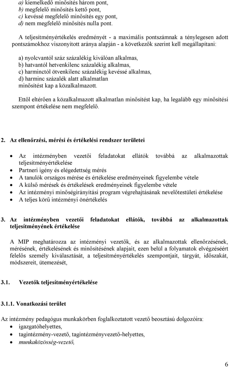 kiválóan alkalmas, b) hatvantól hetvenkilenc százalékig alkalmas, c) harminctól ötvenkilenc százalékig kevéssé alkalmas, d) harminc százalék alatt alkalmatlan minősítést kap a közalkalmazott.