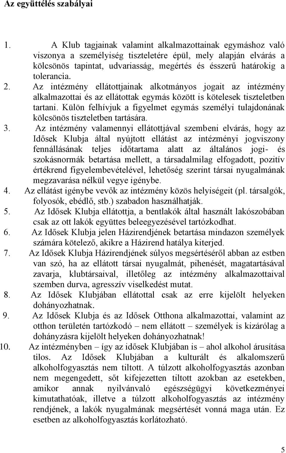 2. Az intézmény ellátottjainak alkotmányos jogait az intézmény alkalmazottai és az ellátottak egymás között is kötelesek tiszteletben tartani.