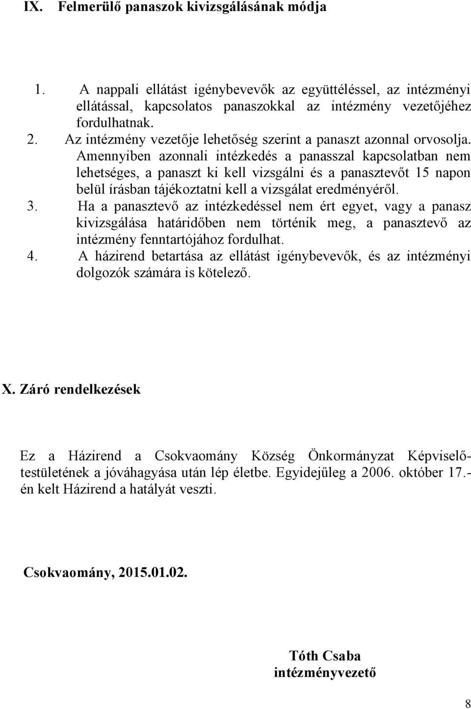 Amennyiben azonnali intézkedés a panasszal kapcsolatban nem lehetséges, a panaszt ki kell vizsgálni és a panasztevőt 15 napon belül írásban tájékoztatni kell a vizsgálat eredményéről. 3.