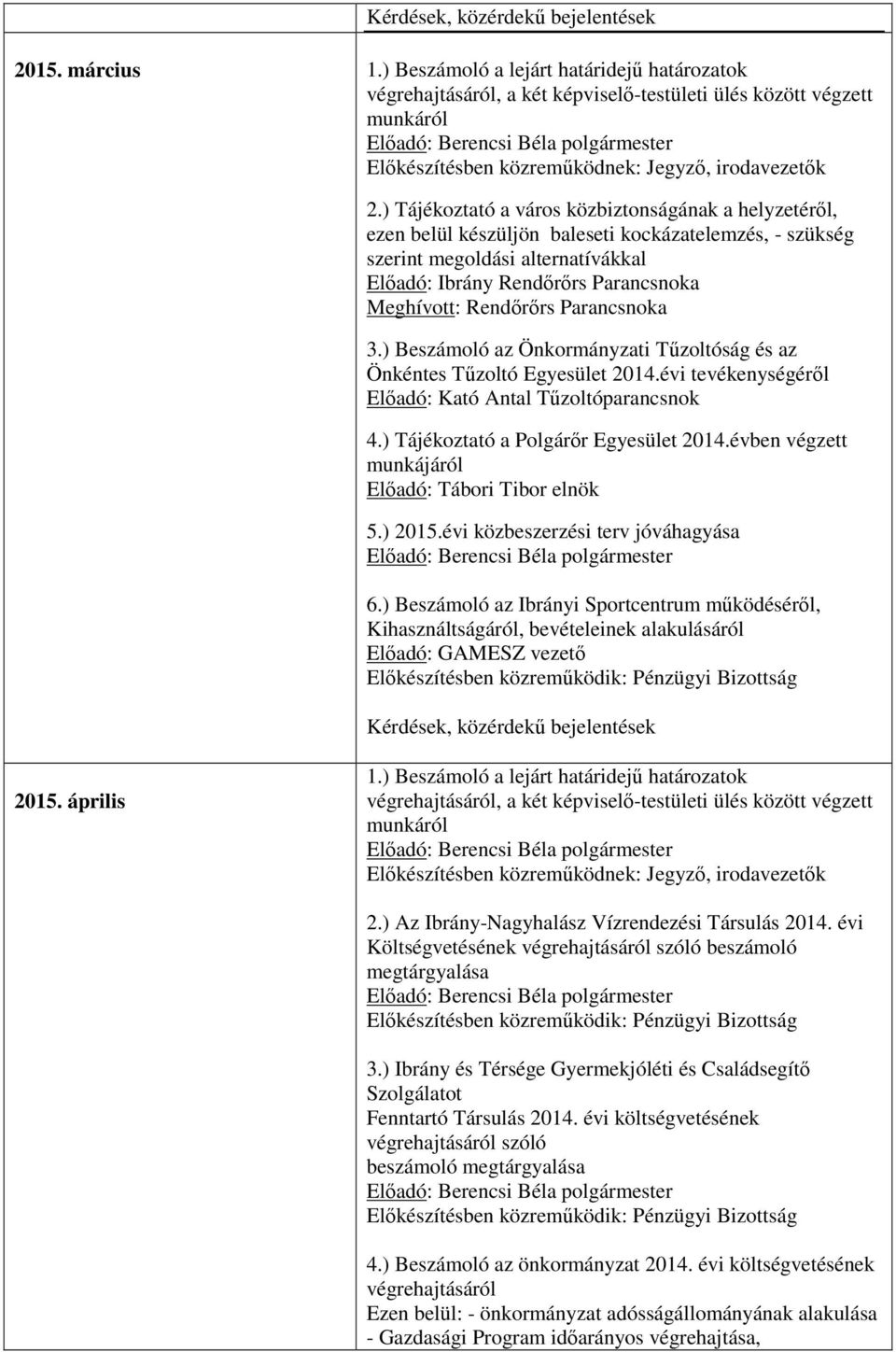 Rendőrőrs Parancsnoka 3.) Beszámoló az Önkormányzati Tűzoltóság és az Önkéntes Tűzoltó Egyesület 2014.évi tevékenységéről Előadó: Kató Antal Tűzoltóparancsnok 4.