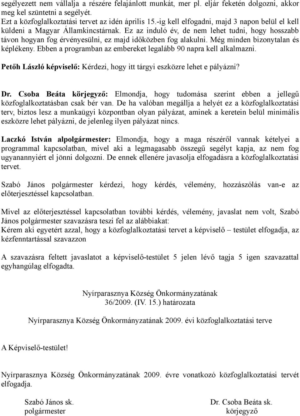 Még minden bizonytalan és képlékeny. Ebben a programban az embereket legalább 90 napra kell alkalmazni. Petőh László képviselő: Kérdezi, hogy itt tárgyi eszközre lehet e pályázni? Dr.