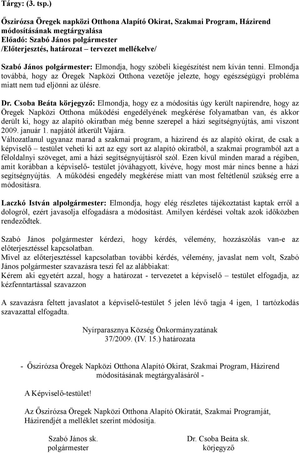 kiegészítést nem kíván tenni. Elmondja továbbá, hogy az Öregek Napközi Otthona vezetője jelezte, hogy egészségügyi probléma miatt nem tud eljönni az ülésre. Dr.