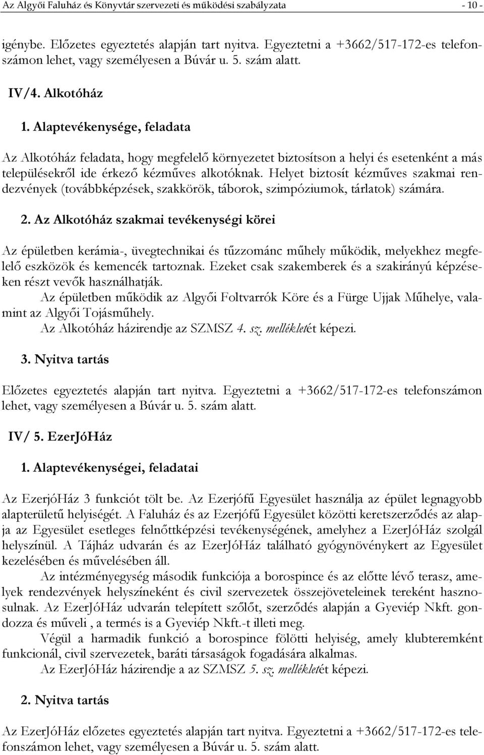 Helyet biztosít kézműves szakmai rendezvények (továbbképzések, szakkörök, táborok, szimpóziumok, tárlatok) számára. 2.