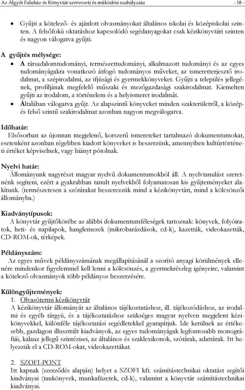 A gyűjtés mélysége: A társadalomtudományi, természettudományi, alkalmazott tudományi és az egyes tudományágakra vonatkozó átfogó tudományos műveket, az ismeretterjesztő irodalmat, a szépirodalmi, az