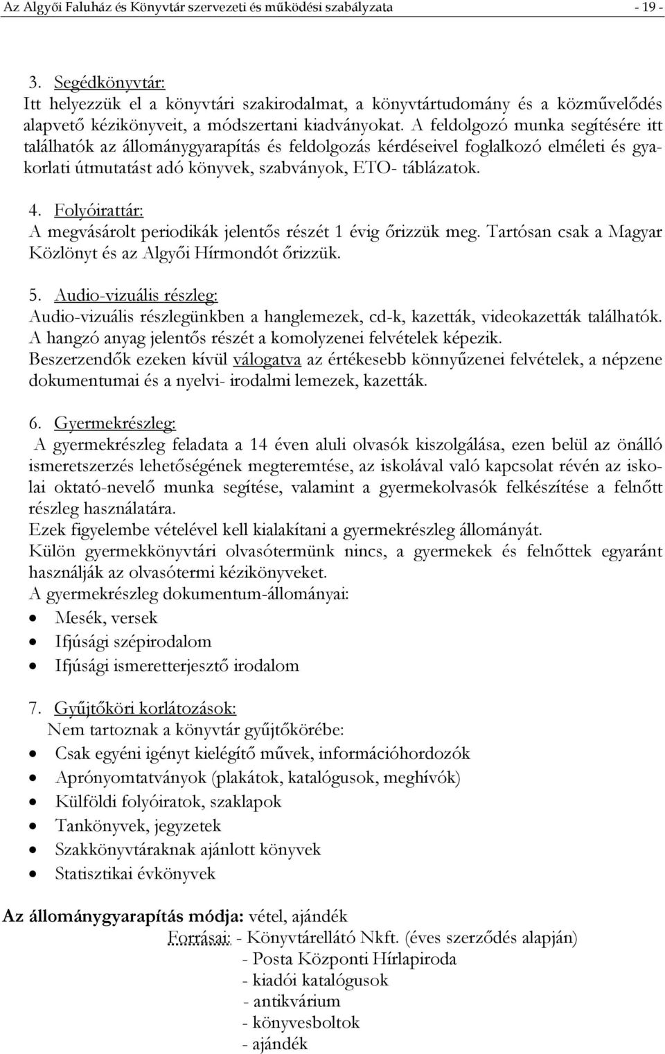 A feldolgozó munka segítésére itt találhatók az állománygyarapítás és feldolgozás kérdéseivel foglalkozó elméleti és gyakorlati útmutatást adó könyvek, szabványok, ETO- táblázatok. 4.