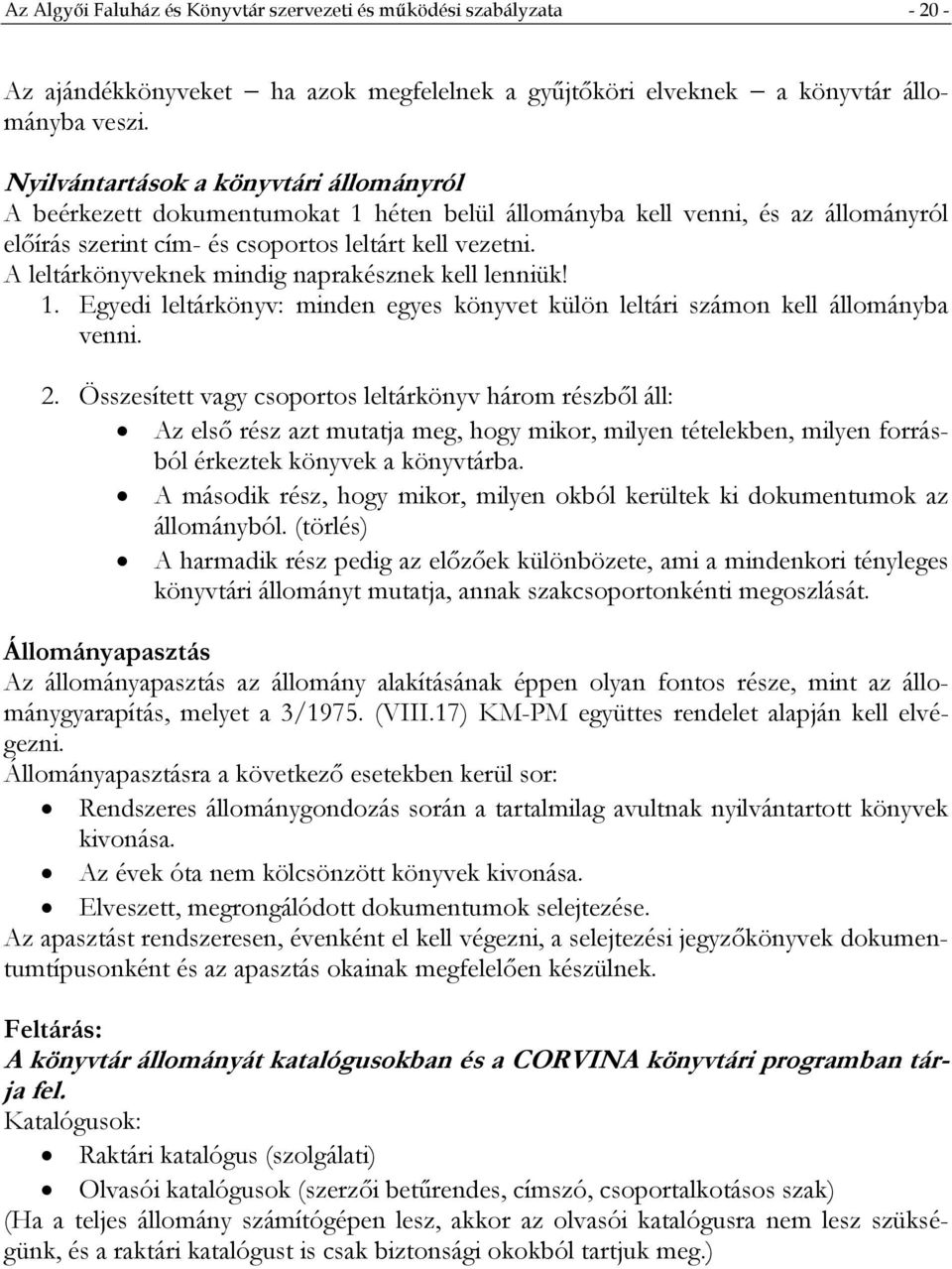 A leltárkönyveknek mindig naprakésznek kell lenniük! 1. Egyedi leltárkönyv: minden egyes könyvet külön leltári számon kell állományba venni. 2.