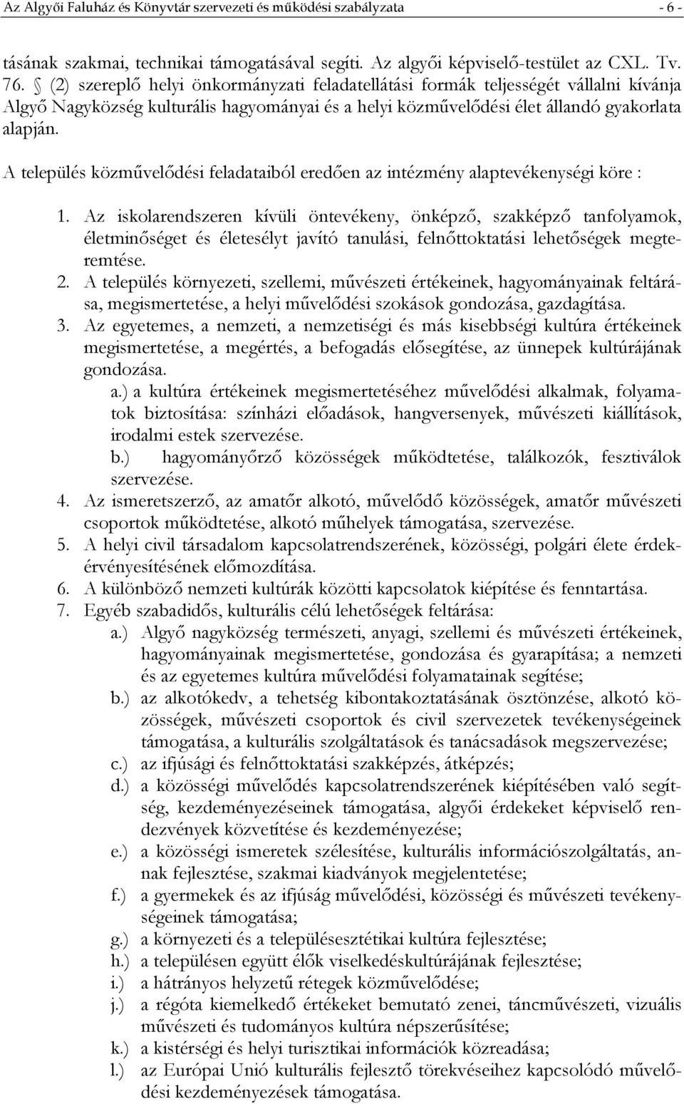 A település közművelődési feladataiból eredően az intézmény alaptevékenységi köre : 1.