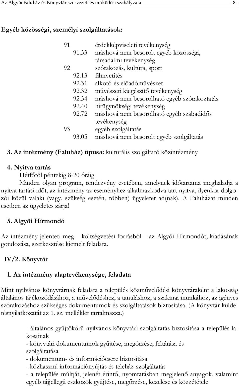 34 máshová nem besorolható egyéb szórakoztatás 92.40 hírügynökségi tevékenység 92.72 máshová nem besorolható egyéb szabadidős tevékenység 93 egyéb szolgáltatás 93.