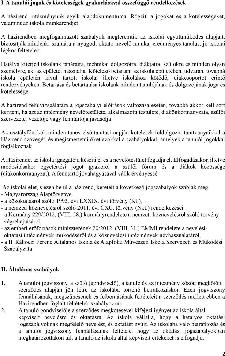 Hatálya kiterjed iskolánk tanáraira, technikai dolgozóira, diákjaira, szülőkre és minden olyan személyre, aki az épületet használja.