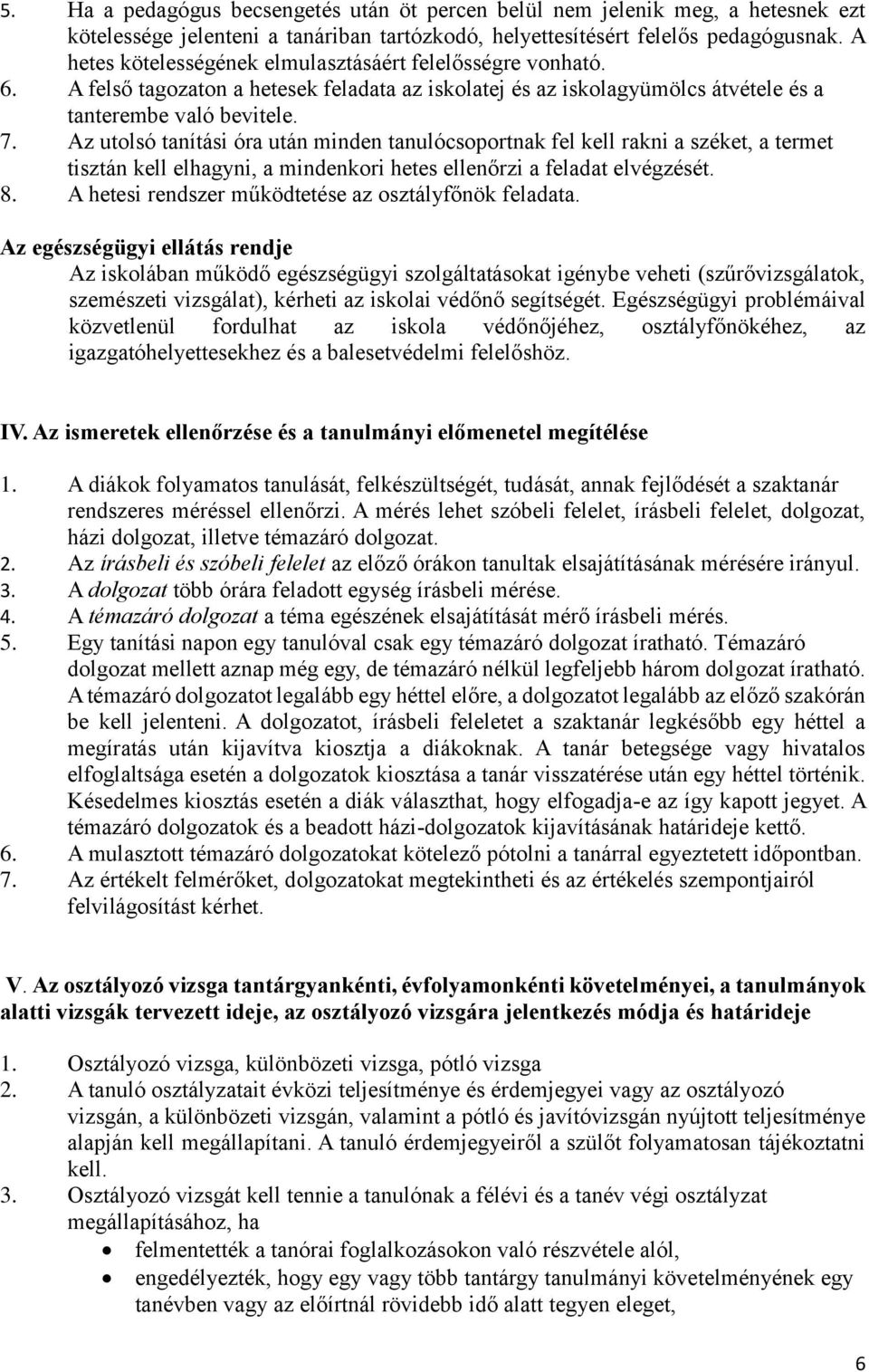 Az utolsó tanítási óra után minden tanulócsoportnak fel kell rakni a széket, a termet tisztán kell elhagyni, a mindenkori hetes ellenőrzi a feladat elvégzését. 8.