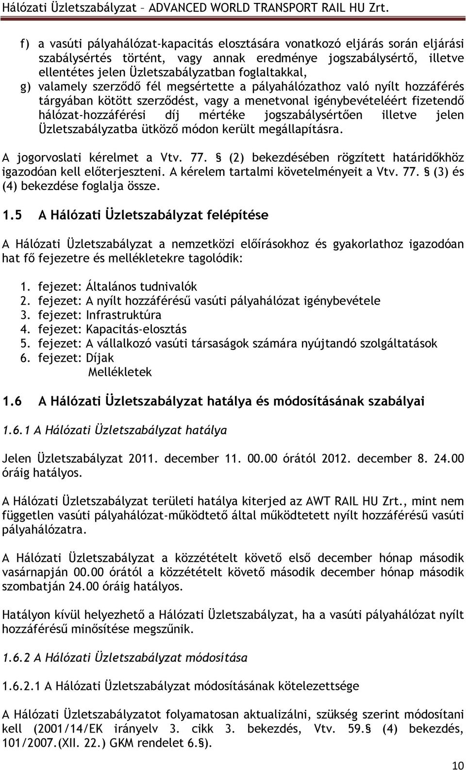 jogszabálysértıen illetve jelen Üzletszabályzatba ütközı módon került megállapításra. A jogorvoslati kérelmet a Vtv. 77. (2) bekezdésében rögzített határidıkhöz igazodóan kell elıterjeszteni.