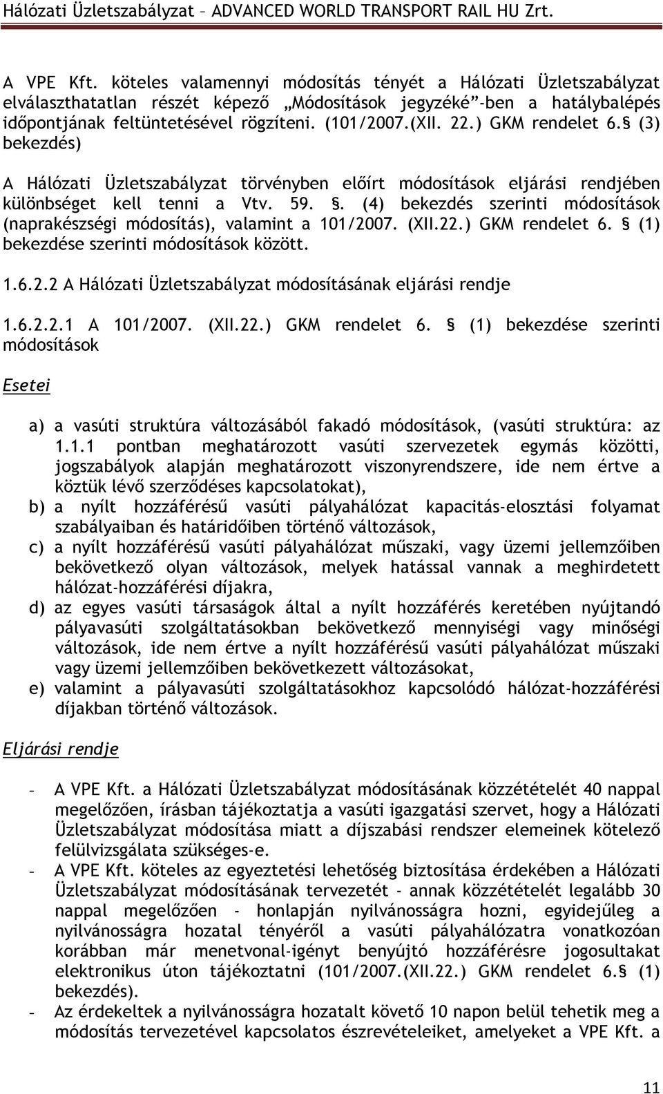 . (4) bekezdés szerinti módosítások (naprakészségi módosítás), valamint a 101/2007. (XII.22.) GKM rendelet 6. (1) bekezdése szerinti módosítások között. 1.6.2.2 A Hálózati Üzletszabályzat módosításának eljárási rendje 1.