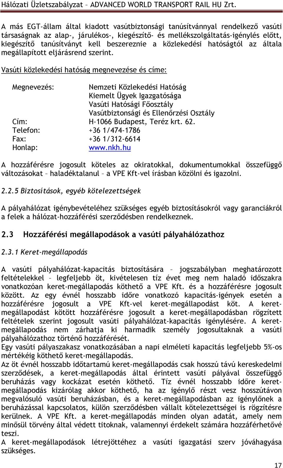 Vasúti közlekedési hatóság megnevezése és címe: Megnevezés: Nemzeti Közlekedési Hatóság Kiemelt Ügyek Igazgatósága Vasúti Hatósági Fıosztály Vasútbiztonsági és Ellenırzési Osztály Cím: H-1066