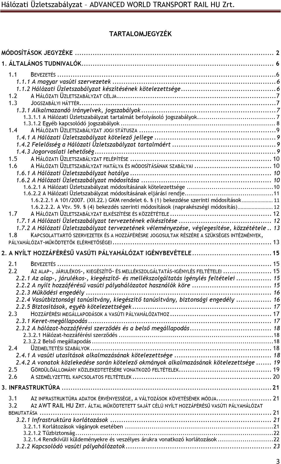 4 A HÁLÓZATI ÜZLETSZABÁLYZAT JOGI STÁTUSZA... 9 1.4.1 A Hálózati Üzletszabályzat kötelezı jellege... 9 1.4.2 Felelısség a Hálózati Üzletszabályzat tartalmáért... 9 1.4.3 Jogorvoslati lehetıség... 9 1.5 A HÁLÓZATI ÜZLETSZABÁLYZAT FELÉPÍTÉSE.