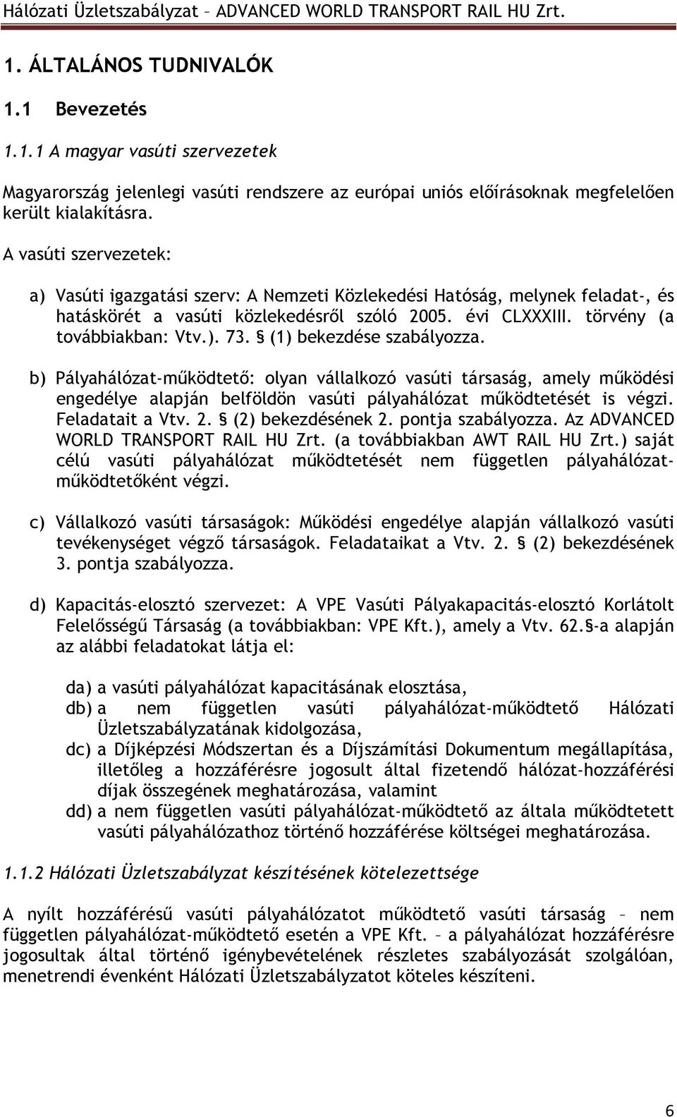 (1) bekezdése szabályozza. b) Pályahálózat-mőködtetı: olyan vállalkozó vasúti társaság, amely mőködési engedélye alapján belföldön vasúti pályahálózat mőködtetését is végzi. Feladatait a Vtv. 2.