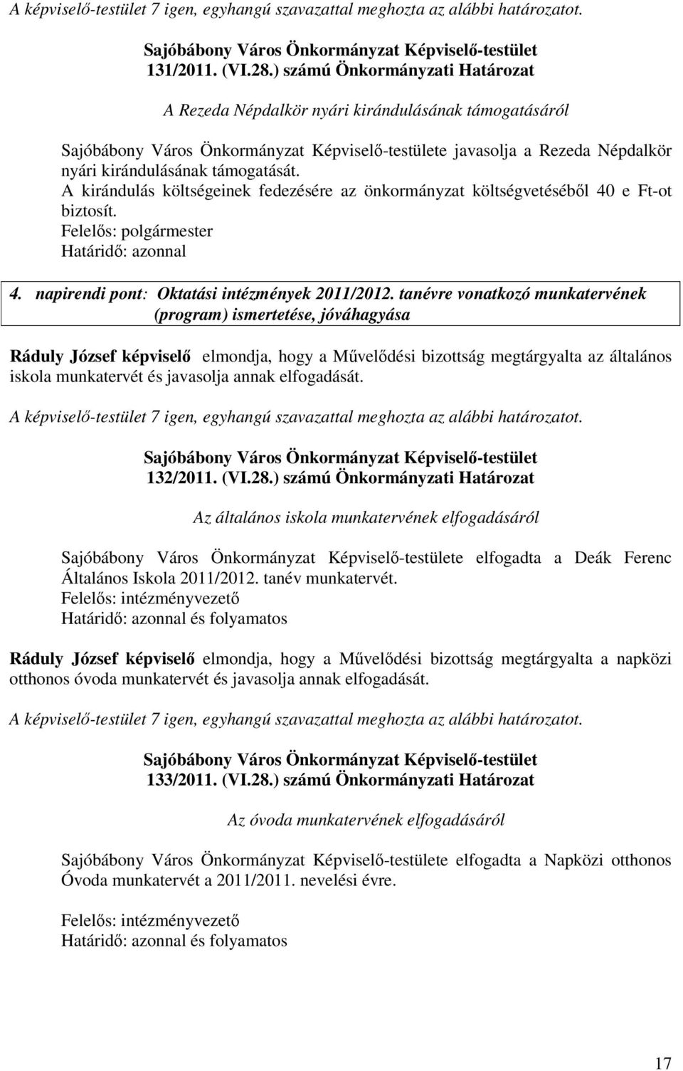 A kirándulás költségeinek fedezésére az önkormányzat költségvetésébl 40 e Ft-ot biztosít. Felels: polgármester Határid: azonnal 4. napirendi pont: Oktatási intézmények 2011/2012.