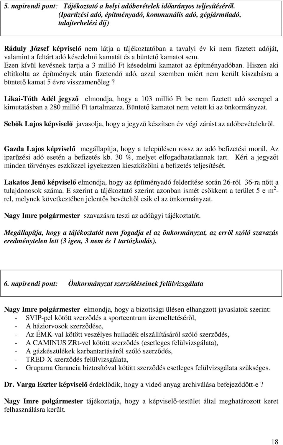 kamatát és a büntet kamatot sem. Ezen kívül kevésnek tartja a 3 millió Ft késedelmi kamatot az építményadóban.