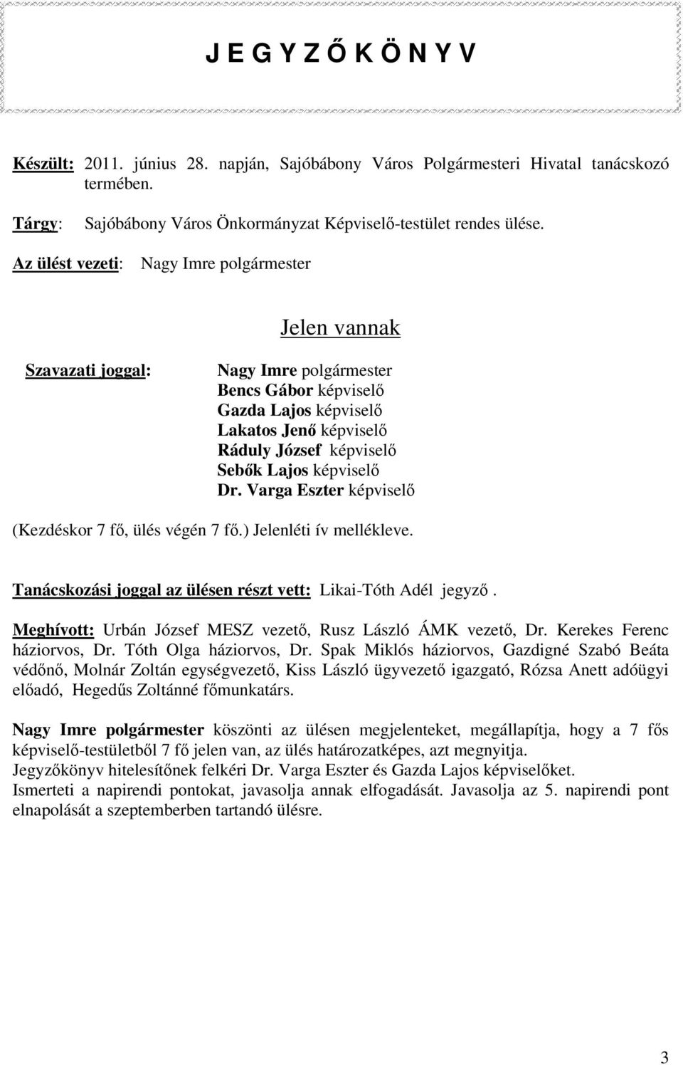 Dr. Varga Eszter képvisel (Kezdéskor 7 f, ülés végén 7 f.) Jelenléti ív mellékleve. Tanácskozási joggal az ülésen részt vett: Likai-Tóth Adél jegyz.