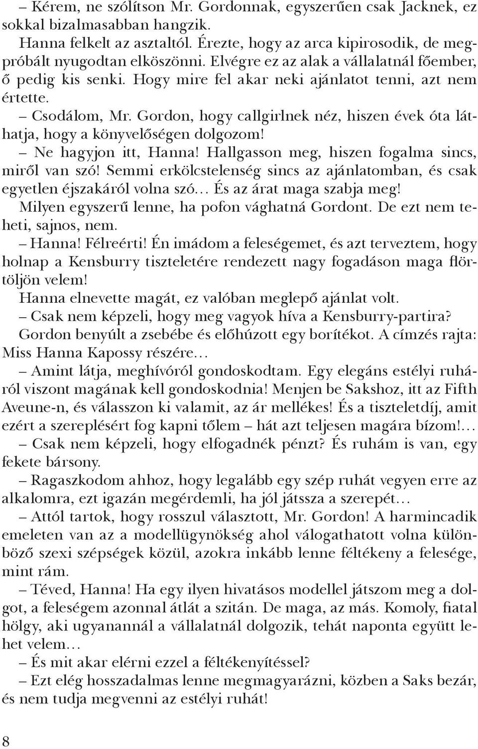 Gordon, hogy callgirlnek néz, hiszen évek óta láthatja, hogy a könyvelőségen dol gozom! Ne hagyjon itt, Hanna! Hallgasson meg, hi szen fogalma sincs, miről van szó!