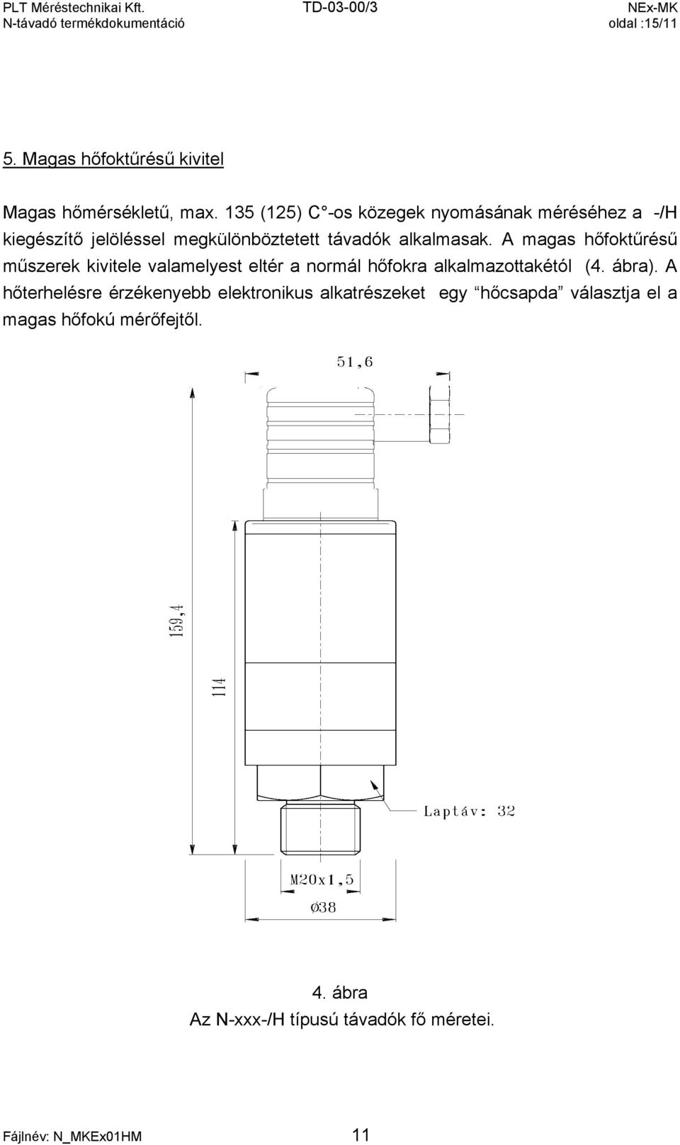 A magas hőfoktűrésű műszerek kivitele valamelyest eltér a normál hőfokra alkalmazottakétól (4. ábra).