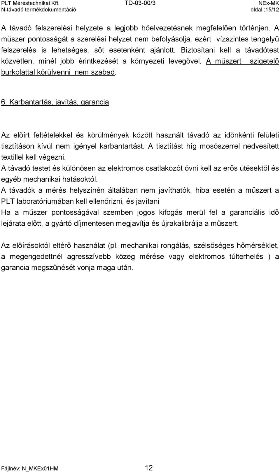 Biztosítani kell a távadótest közvetlen, minél jobb érintkezését a környezeti levegővel. A műszert szigetelő burkolattal körülvenni nem szabad. 6.