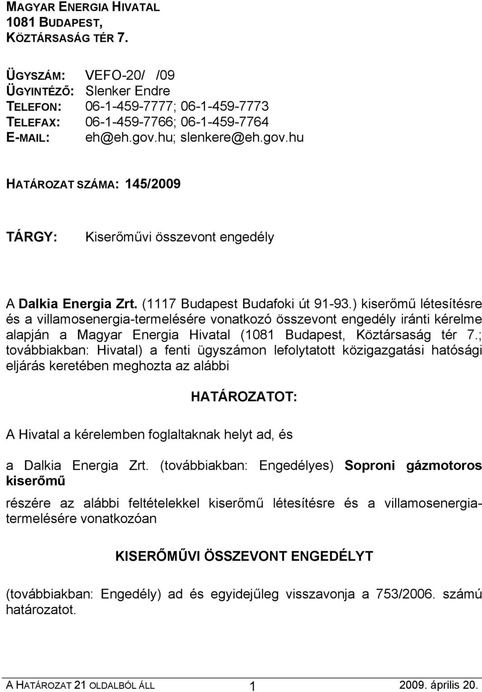 ) kiserőmű létesítésre és a villamosenergia-termelésére vonatkozó összevont engedély iránti kérelme alapján a Magyar Energia Hivatal (1081 Budapest, Köztársaság tér 7.