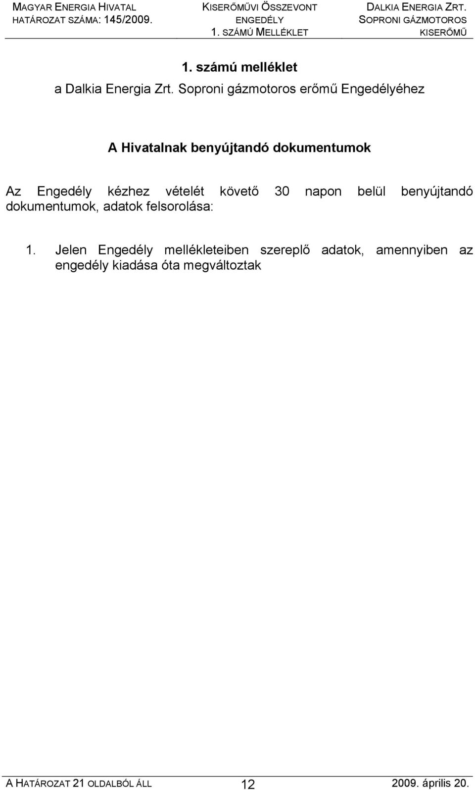 vételét követő 30 napon belül benyújtandó dokumentumok, adatok felsorolása: 1.