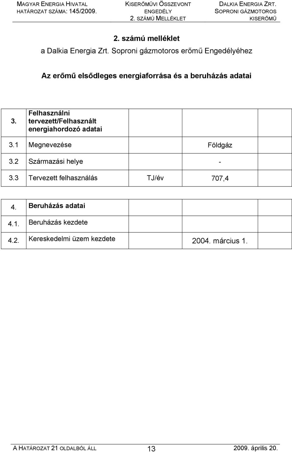 Felhasználni tervezett/felhasznált energiahordozó adatai 3.1 Megnevezése Földgáz 3.2 Származási helye - 3.