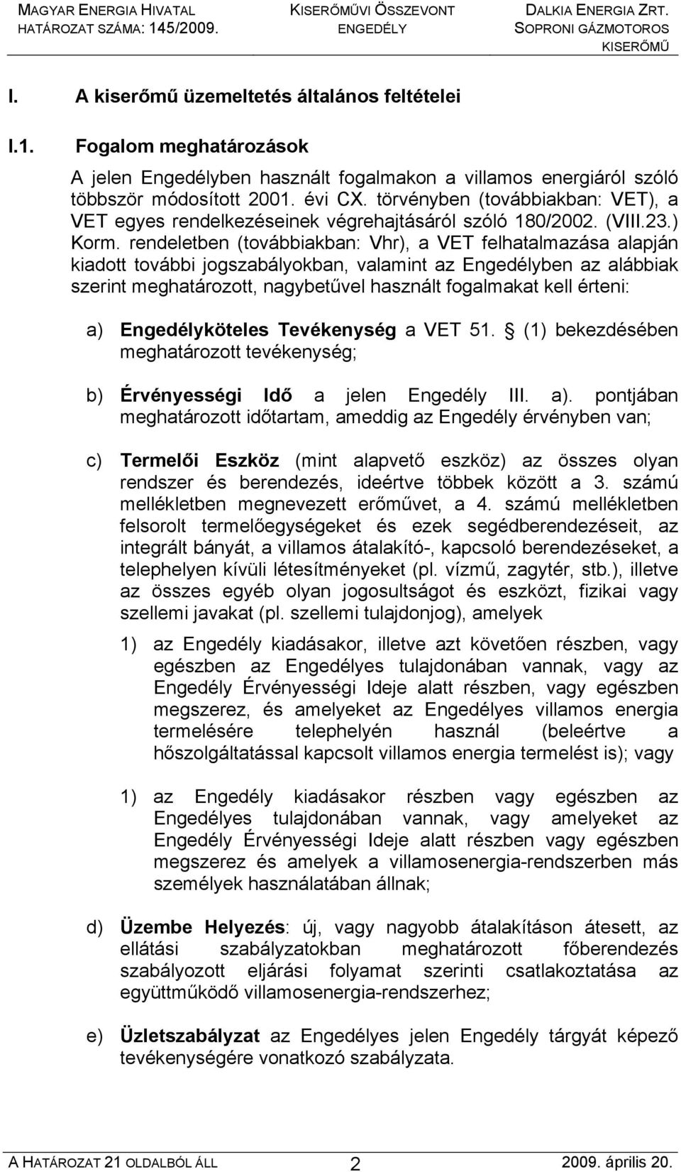 rendeletben (továbbiakban: Vhr), a VET felhatalmazása alapján kiadott további jogszabályokban, valamint az Engedélyben az alábbiak szerint meghatározott, nagybetűvel használt fogalmakat kell érteni: