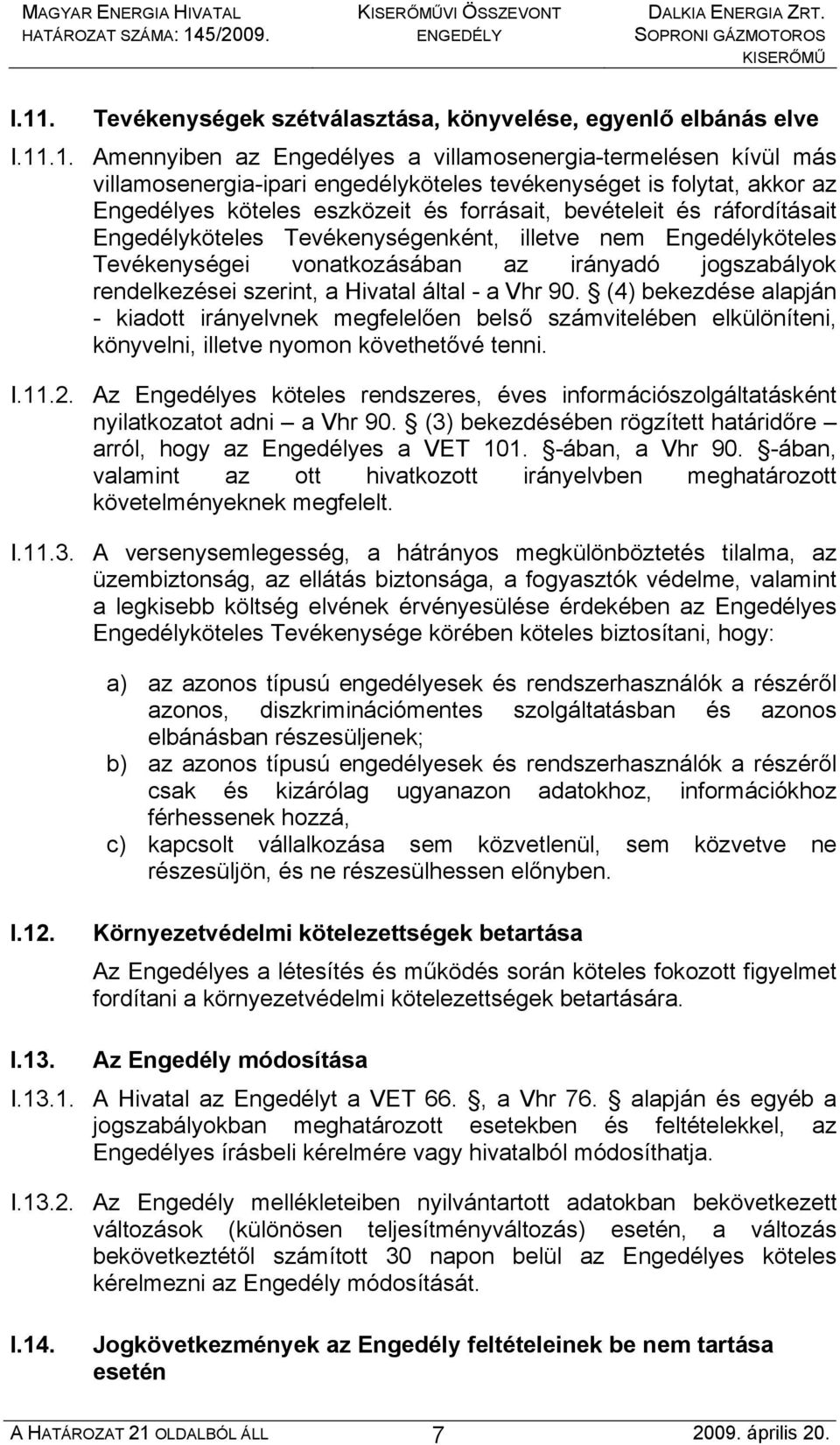 .1. Amennyiben az Engedélyes a villamosenergia-termelésen kívül más villamosenergia-ipari engedélyköteles tevékenységet is folytat, akkor az Engedélyes köteles eszközeit és forrásait, bevételeit és