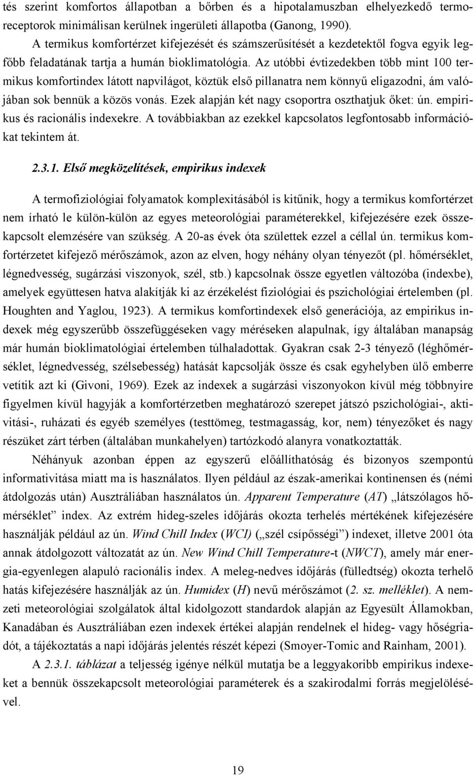 Az utóbbi évtizedekben több mint 100 termikus komfortindex látott napvilágot, köztük első pillanatra nem könnyű eligazodni, ám valójában sok bennük a közös vonás.