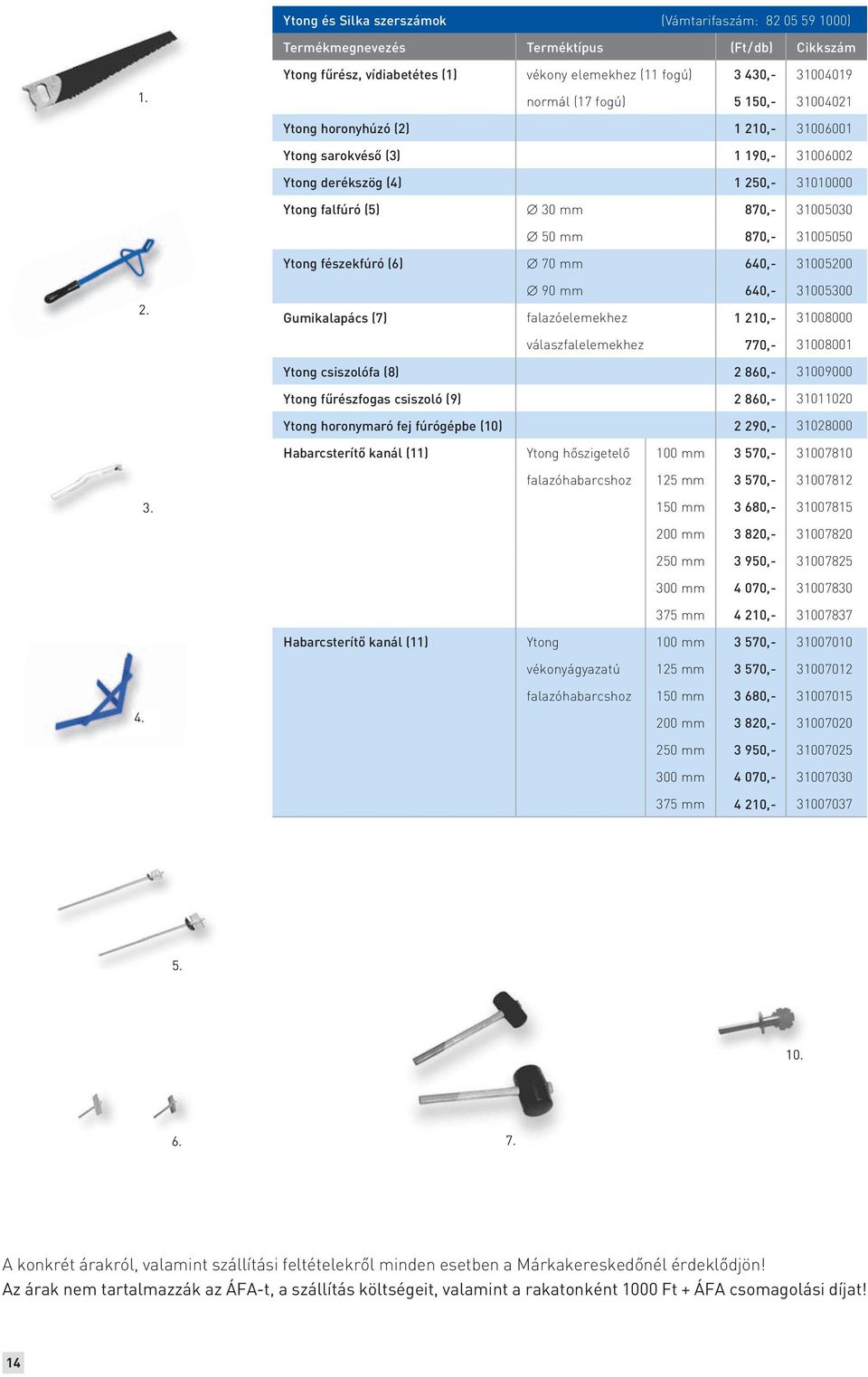 (4) 1 250,- 31010000 Ytong falfúró (5) 30 mm 870,- 31005030 50 mm 870,- 31005050 Ytong fészekfúró (6) 70 mm 640,- 31005200 2.