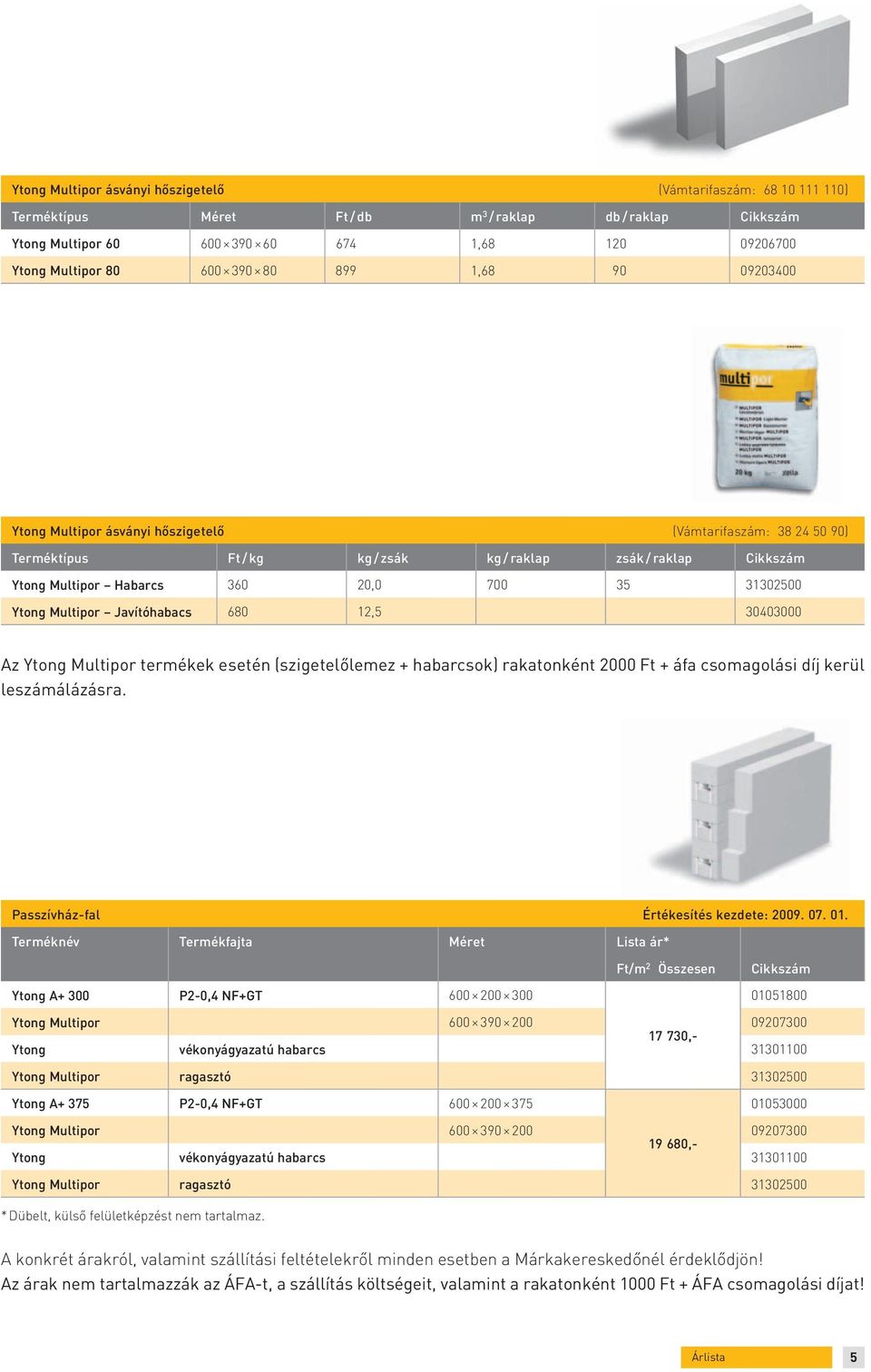 31302500 Ytong Multipor Javítóhabacs 680 12,5 30403000 Az Ytong Multipor termékek esetén (szigetelőlemez + habarcsok) rakatonként 2000 Ft + áfa csomagolási díj kerül leszámálázásra.