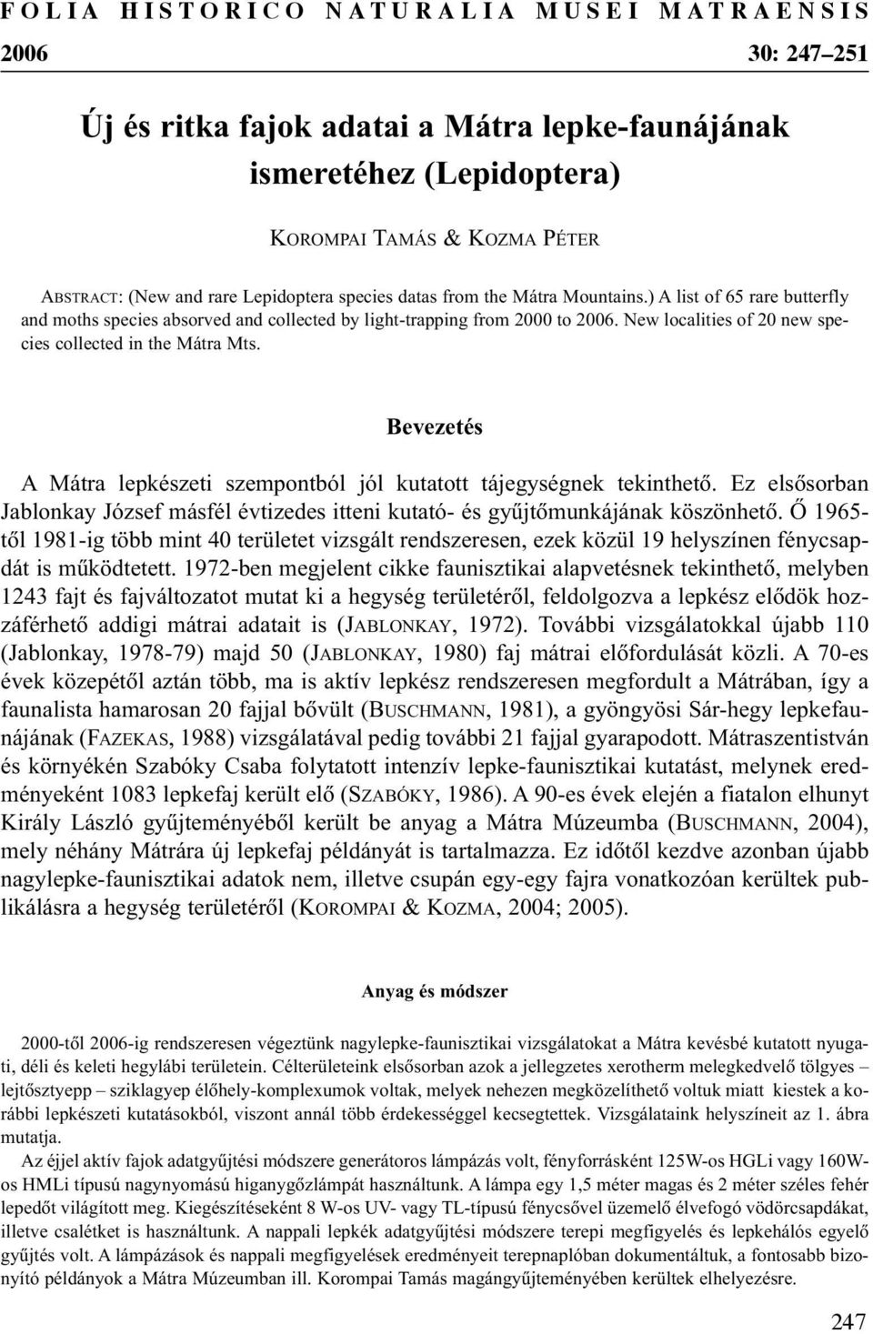 New localities of 20 new species collected in the Mátra Mts. Bevezetés A Mátra lepkészeti szempontból jól kutatott tájegységnek tekinthetõ.